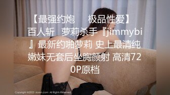 【最强约炮❤️极品性爱】✿百人斩✿萝莉杀手『jimmybi』最新约啪萝莉 史上最清纯嫩妹无套后坐胸颜射 高清720P原档