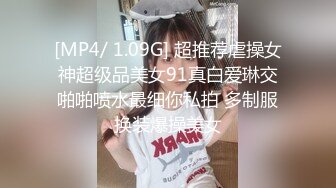 [MP4/ 271M] 偷情女神 重磅泄密 反差白富美酒店偷情约会 怀疑男朋友跟踪悄悄先观察再做爱