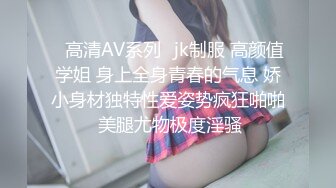 ✅高清AV系列✅jk制服 高颜值学姐 身上全身青春的气息 娇小身材独特性爱姿势疯狂啪啪 美腿尤物极度淫骚