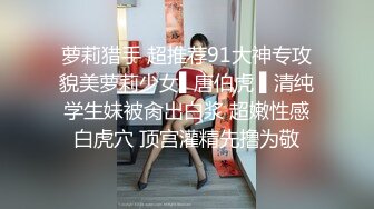 萝莉猎手 超推荐91大神专攻貌美萝莉少女▌唐伯虎 ▌清纯学生妹被肏出白浆 超嫩性感白虎穴 顶宫灌精先撸为敬