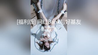 [福利版] 网红Bank与好基友叫双飞