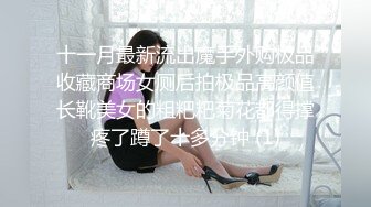 十一月最新流出魔手外购极品收藏商场女厕后拍极品高颜值长靴美女的粗粑粑菊花都得撑疼了蹲了十多分钟 (1)