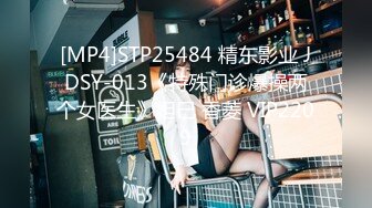 [MP4]STP25484 精东影业 JDSY-013《特殊门诊爆操两个女医生》妲己 香菱 VIP2209