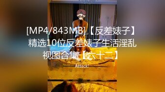 [MP4/843MB]【反差婊子】精选10位反差婊子生活淫乱视图合集【六十二】