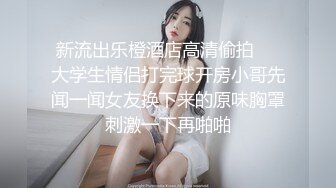 新流出乐橙酒店高清偷拍❤️大学生情侣打完球开房小哥先闻一闻女友换下来的原味胸罩刺激一下再啪啪