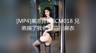 [MP4]果冻传媒BCM018 兄弟操了我老婆 百川麻衣