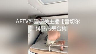 AFTV韩国超美主播【雷切尔】 抖臀热舞合集