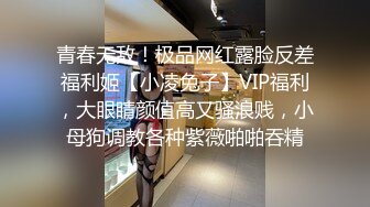 青春无敌！极品网红露脸反差福利姬【小凌兔子】VIP福利，大眼睛颜值高又骚浪贱，小母狗调教各种紫薇啪啪吞精