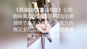 《真实自拍?露脸泄密》公司韵味离异少妇姐姐平日勾引诱惑终于拿下小奶狗，憋太久约炮又主动又骚“我都被你肏高潮了”对话淫荡