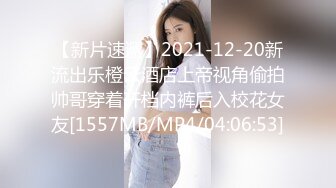 【新片速遞】2021-12-20新流出乐橙云酒店上帝视角偷拍帅哥穿着开档内裤后入校花女友[1557MB/MP4/04:06:53]