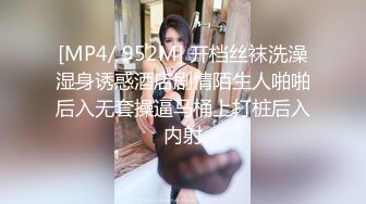 [MP4/ 952M] 开档丝袜洗澡湿身诱惑酒店剧情陌生人啪啪后入无套操逼马桶上打桩后入内射