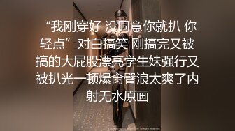 “我刚穿好 没同意你就扒 你轻点”对白搞笑 刚搞完又被搞的大屁股漂亮学生妹强行又被扒光一顿爆肏臀浪太爽了内射无水原画