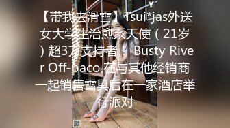 【带我去滑雪】Tsui*jas外送女大学生治愈系天使（21岁）超3万支持者！ Busty River Off-paco 在与其他经销商一起销售雪具后在一家酒店举行派对