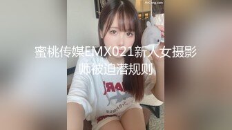 蜜桃传媒EMX021新人女摄影师被迫潜规则