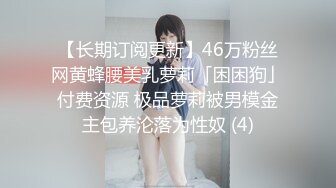 【长期订阅更新】46万粉丝网黄蜂腰美乳萝莉「困困狗」付费资源 极品萝莉被男模金主包养沦落为性奴 (4)