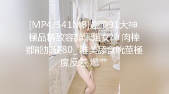 [MP4/541MB]超頂91大神 極品精致容顏禦姐女神 肉棒都能加硬80_ 唯美舔食吮莖極度反差 爆艹