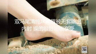 双马尾清纯JK美眉被无套输出内射 操的很舒坦很享受