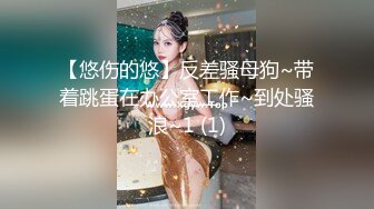 【悠伤的悠】反差骚母狗~带着跳蛋在办公室工作~到处骚浪~1 (1)