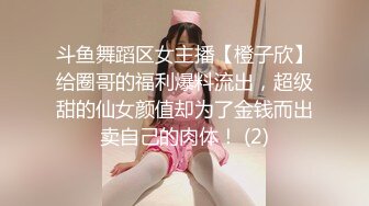 斗鱼舞蹈区女主播【橙子欣】给圈哥的福利爆料流出，超级甜的仙女颜值却为了金钱而出卖自己的肉体！ (2)