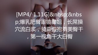 [MP4/ 1.11G]&nbsp;&nbsp;爆乳肥臀眼镜御姐，长屌操穴流白浆，骑乘位抱着美臀干，第一视角干大白臀