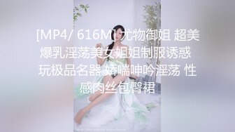 [MP4/ 616M] 尤物御姐 超美爆乳淫荡美女姐姐制服诱惑 玩极品名器 娇喘呻吟淫荡 性感肉丝包臀裙