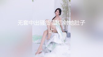 无套中出骚货 最后射她肚子上