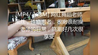 [MP4/ 288M] 网红舞蹈老师黑丝，性瘾患者，很嫩很耐操，老师的日常，高潮好几次很享受