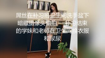 屌丝在补习班卫生间洗手盆下暗藏摄像头偷拍❤️补习结束的学妹和老师在卫生间换衣服和尿尿