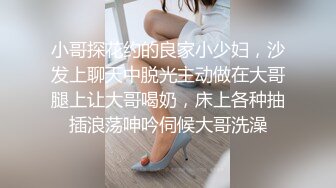 小哥探花约的良家小少妇，沙发上聊天中脱光主动做在大哥腿上让大哥喝奶，床上各种抽插浪荡呻吟伺候大哥洗澡