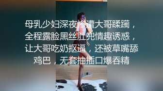 母乳少妇深夜惨遭大哥蹂躏，全程露脸黑丝肚兜情趣诱惑，让大哥吃奶抠逼，还被草嘴舔鸡巴，无套抽插口爆吞精