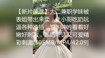 【新片速遞】大二兼职学妹被表姐带出来卖，让小哥吃奶玩逼各种抽插，浪叫呻吟看着好嫩好刺激，乖巧听话又可爱精彩刺激[305MB/MP4/42:09]