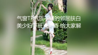 【新片速遞】 办公楼女厕全景偷拍制服高跟女厕同事的肥美大鲍鱼[771M/MP4/05:24]