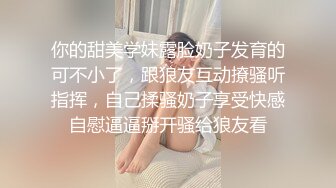 你的甜美学妹露脸奶子发育的可不小了，跟狼友互动撩骚听指挥，自己揉骚奶子享受快感自慰逼逼掰开骚给狼友看