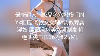 最新超人气极品名穴嫩模 TINYx雅捷 肉欲女女SM调教专属淫奴 蹂躏滑嫩美穴强制高潮绝叫失声[116P/125M]