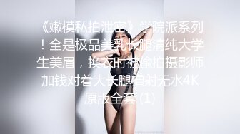 《嫩模私拍泄密》学院派系列！全是极品美乳长腿清纯大学生美眉，换衣时被偸拍摄影师加钱对着大长腿撸射无水4K原版全套 (1)