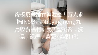 终极反差婊女神泄密！万人求档INS极品网红yingnong九月收费福利，完美蜜桃臀，洗澡，裸舞，紫薇~炸裂 (3)