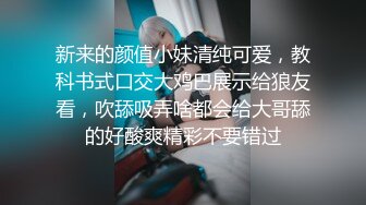 新来的颜值小妹清纯可爱，教科书式口交大鸡巴展示给狼友看，吹舔吸弄啥都会给大哥舔的好酸爽精彩不要错过