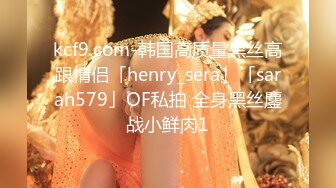 kcf9.com-韩国高质量黑丝高跟情侣「henry_sera」「sarah579」OF私拍 全身黑丝鏖战小鲜肉1