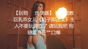 【玩物❤️肉便器】 暴虐调教巨乳乖女儿《奶子即正义》主人不要玩游戏了 请玩我吧 狗链羞辱狂艹口爆