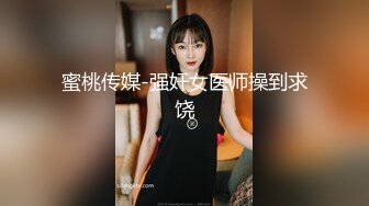 蜜桃传媒-强奸女医师操到求饶