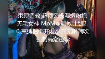 束缚调教 超顶究极湿嫩粉鲍无毛女神 MoMo 调教计划2.0 束缚捆绑开发小穴无限潮吹 强制高潮痉挛