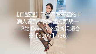 【自整理】开车带着害羞的丰满人妻到小树林里打野战——P站 Dana Kiss最新视频合集【310V】 (36)