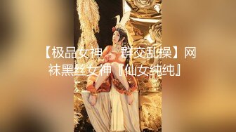 【极品女神❤️群交乱操】网袜黑丝女神『仙女纯纯』