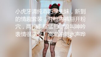 小虎牙清纯乖巧学生妹，新到的情趣套装，开档内裤掰开粉穴，两根手指猛扣，浪叫呻吟表情很享受，高潮冲刺水声哗哗