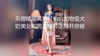 乐橙精品高清??偷拍尤物级大奶美女和男友宿醉迷糊开房被操