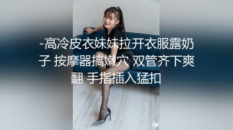 -高冷皮衣妹妹拉开衣服露奶子 按摩器搞嫩穴 双管齐下爽翻 手指插入猛扣