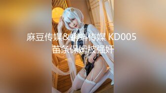 麻豆传媒&蝌蚪传媒 KD005 苗条保姆被强奸