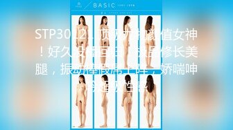 STP30121 顶级尤物颜值女神！好久没播回归！极品修长美腿，振动棒假屌上阵，娇喘呻吟超级性感