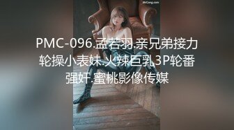 PMC-096.孟若羽.亲兄弟接力轮操小表妹.火辣巨乳3P轮番强奸.蜜桃影像传媒