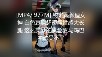 [MP4/ 977M] 约啪高颜值女神 白色裹胸超短裙性感大长腿 这么美妙的景色立马鸡巴冲动受不了